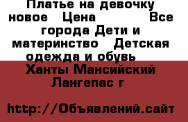 Платье на девочку новое › Цена ­ 1 200 - Все города Дети и материнство » Детская одежда и обувь   . Ханты-Мансийский,Лангепас г.